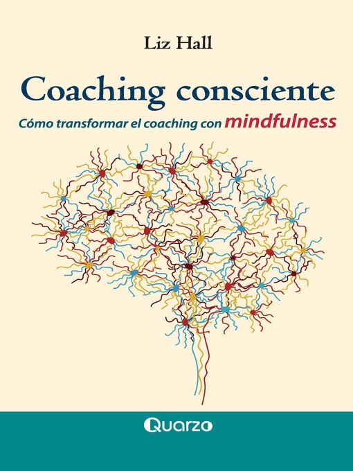 Title details for Coaching consciente. Cómo transformar el coaching con mindfulness by Liz Hall - Available